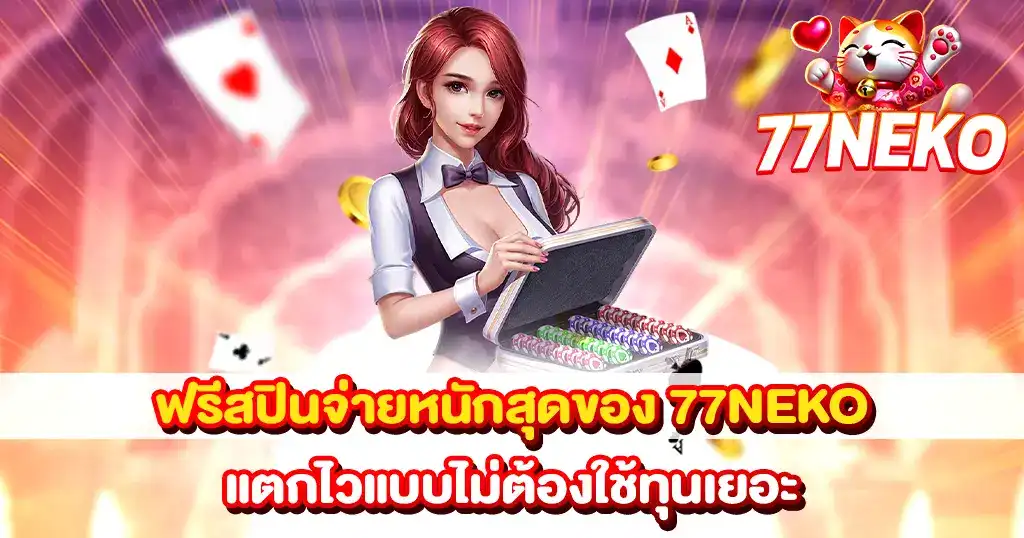 ฟรีสปินจ่ายหนัก 77NEKO แตกไว ไม่ต้องใช้ทุนเยอะ